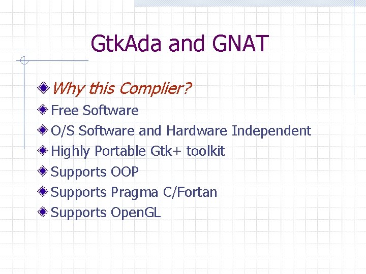 Gtk. Ada and GNAT Why this Complier? Free Software O/S Software and Hardware Independent