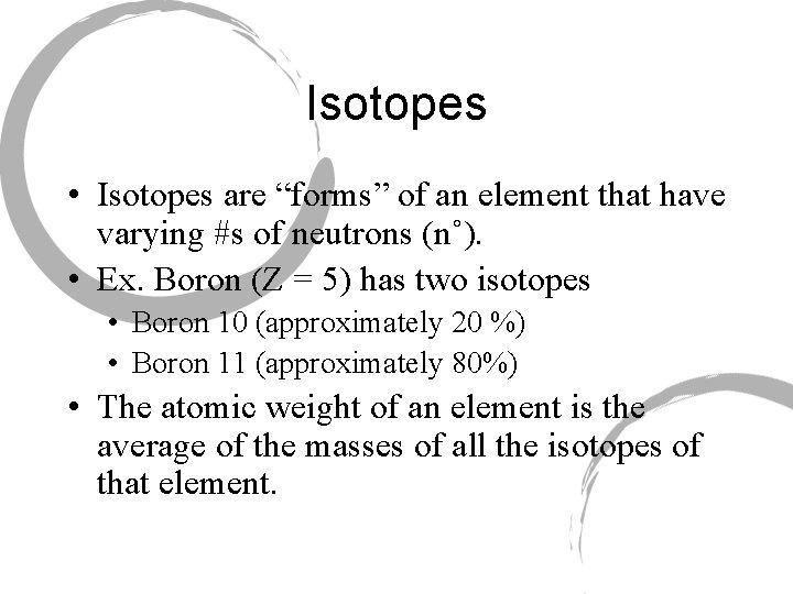 Isotopes • Isotopes are “forms” of an element that have varying #s of neutrons