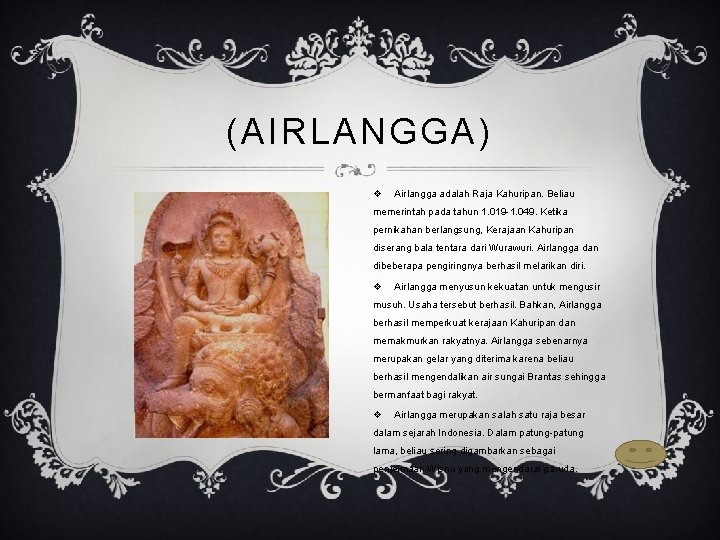 (AIRLANGGA) v Airlangga adalah Raja Kahuripan. Beliau memerintah pada tahun 1. 019 -1. 049.