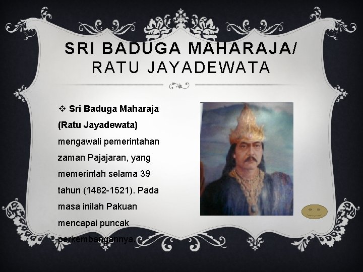 SRI BADUGA MAHARAJA/ RATU JAYADEWATA v Sri Baduga Maharaja (Ratu Jayadewata) mengawali pemerintahan zaman