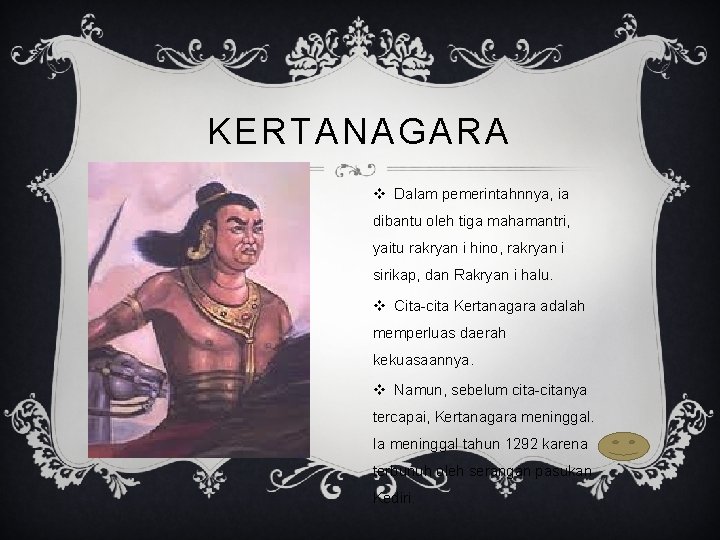 KERTANAGARA v Dalam pemerintahnnya, ia dibantu oleh tiga mahamantri, yaitu rakryan i hino, rakryan