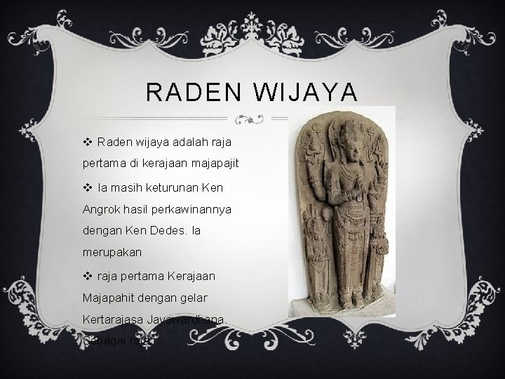 RADEN WIJAYA v Raden wijaya adalah raja pertama di kerajaan majapajit v Ia masih