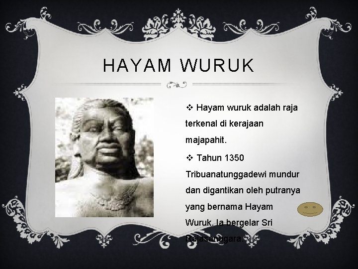 HAYAM WURUK v Hayam wuruk adalah raja terkenal di kerajaan majapahit. v Tahun 1350