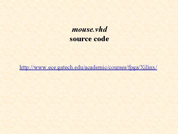 mouse. vhd source code http: //www. ece. gatech. edu/academic/courses/fpga/Xilinx/ 