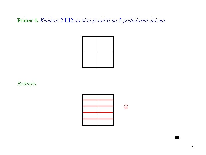 Primer 4. Kvadrat 2 � 2 na slici podeliti na 5 podudarna delova. Rešenje.