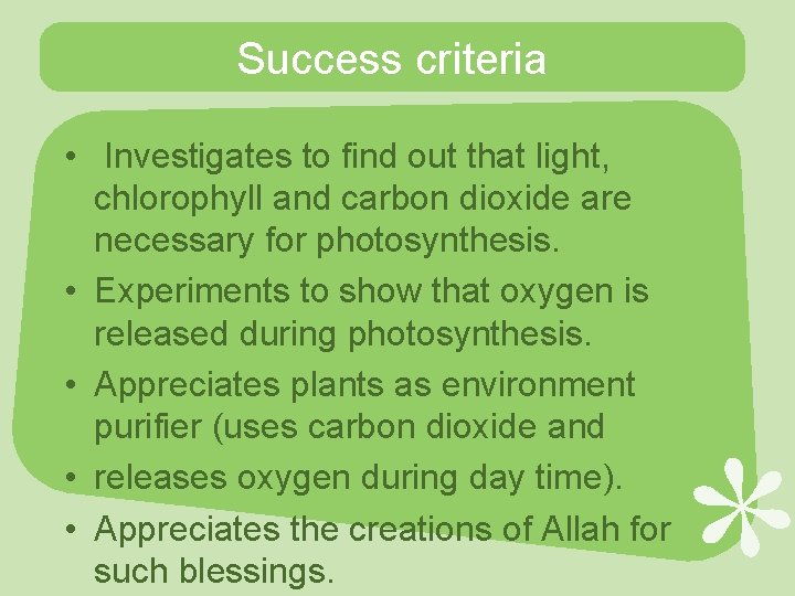 Success criteria • Investigates to find out that light, chlorophyll and carbon dioxide are