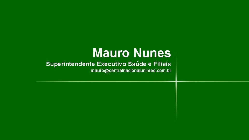 Obrigado Mauro Nunes Superintendente Executivo Saúde e Filiais mauro@centralnacionalunimed. com. br 