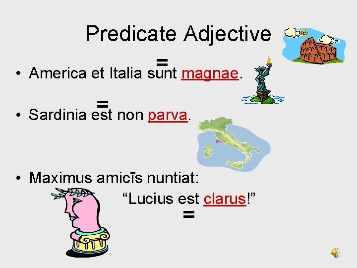  • Predicate Adjective = America et Italia sunt magnae. • = Sardinia est