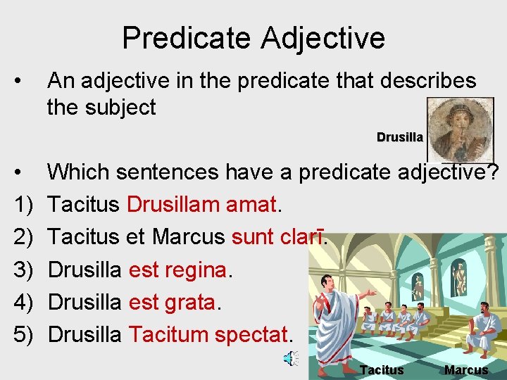 Predicate Adjective • An adjective in the predicate that describes the subject Drusilla •