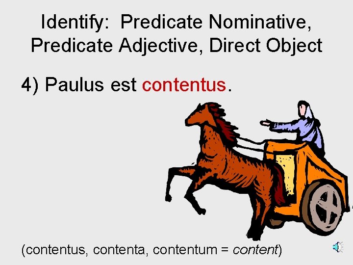 Identify: Predicate Nominative, Predicate Adjective, Direct Object 4) Paulus est contentus. (contentus, contenta, contentum