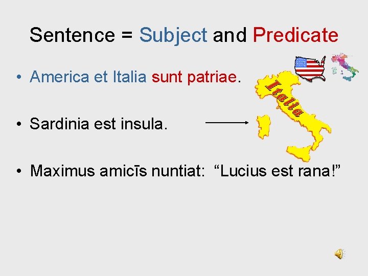 Sentence = Subject and Predicate • America et Italia sunt patriae. • Sardinia est