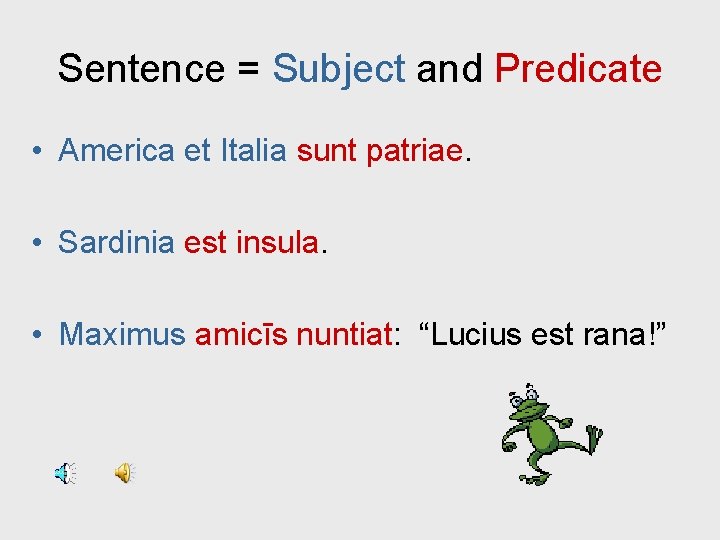 Sentence = Subject and Predicate • America et Italia sunt patriae. • Sardinia est