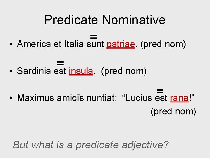  • Predicate Nominative = America et Italia sunt patriae. (pred nom) • =