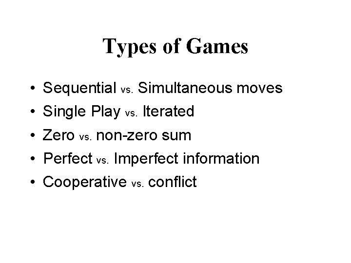 Types of Games • • • Sequential vs. Simultaneous moves Single Play vs. Iterated