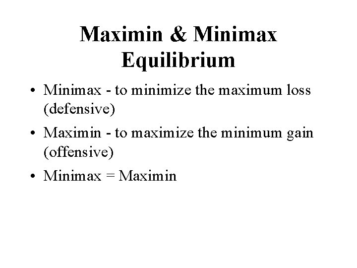 Maximin & Minimax Equilibrium • Minimax - to minimize the maximum loss (defensive) •