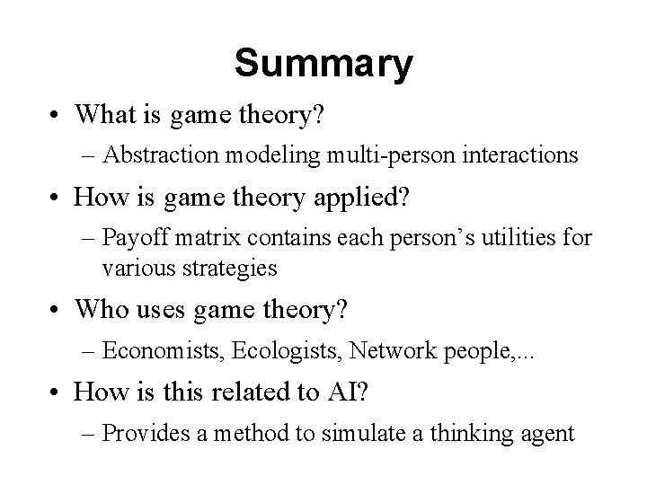Summary • What is game theory? – Abstraction modeling multi-person interactions • How is