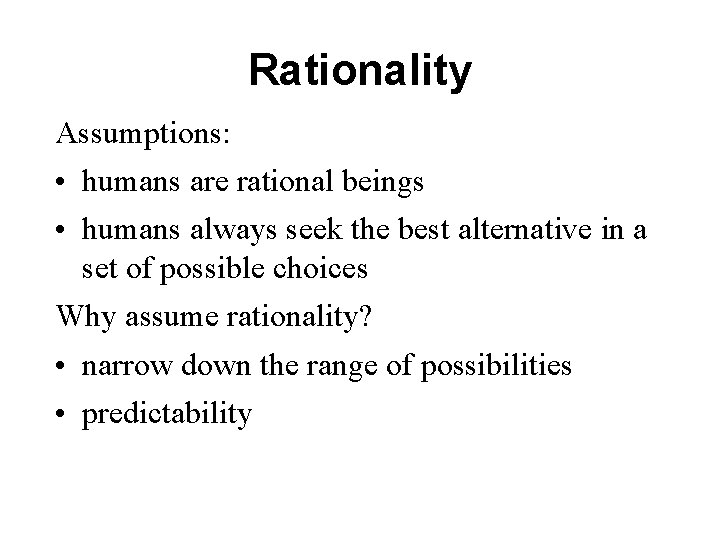Rationality Assumptions: • humans are rational beings • humans always seek the best alternative