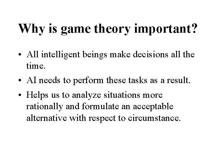 Why is game theory important? • All intelligent beings make decisions all the time.