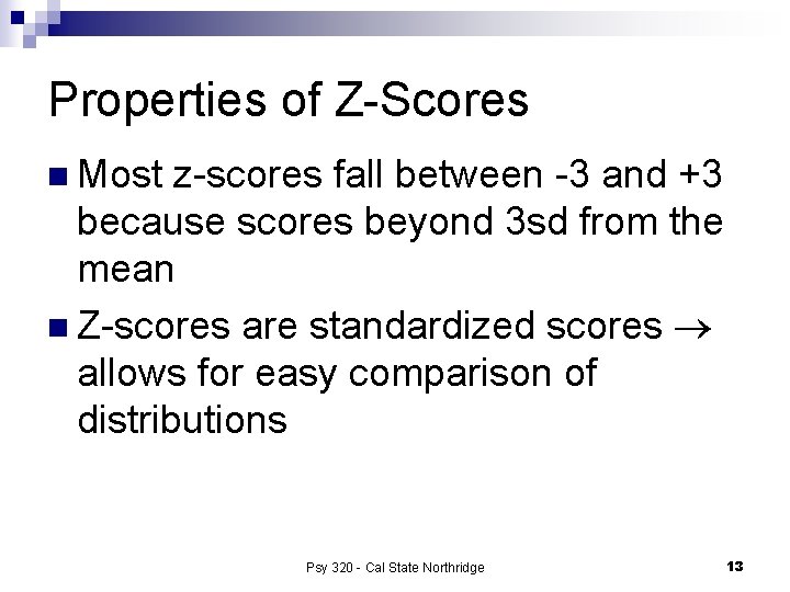 Properties of Z-Scores n Most z-scores fall between -3 and +3 because scores beyond