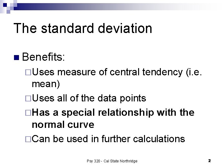 The standard deviation n Benefits: ¨Uses measure of central tendency (i. e. mean) ¨Uses
