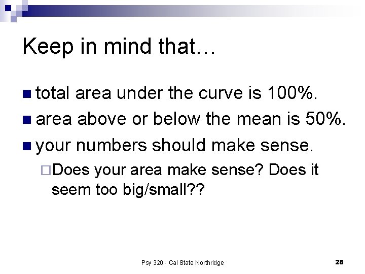 Keep in mind that… n total area under the curve is 100%. n area
