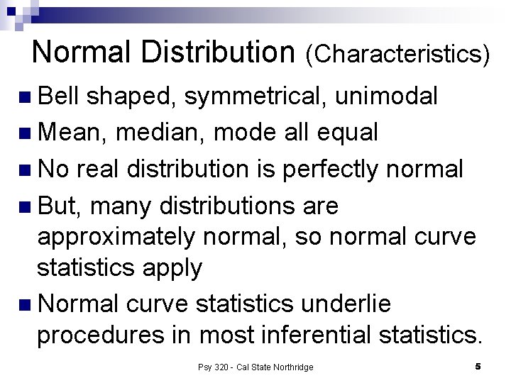 Normal Distribution (Characteristics) n Bell shaped, symmetrical, unimodal n Mean, median, mode all equal
