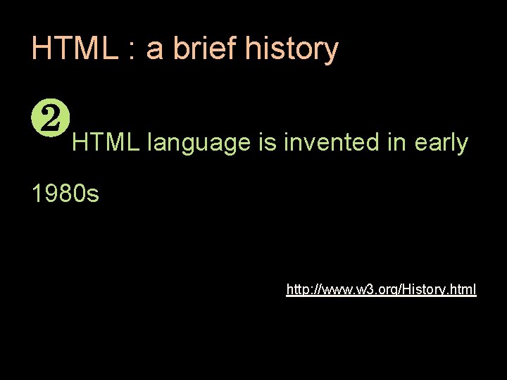 HTML : a brief history ❷HTML language is invented in early 1980 s http: