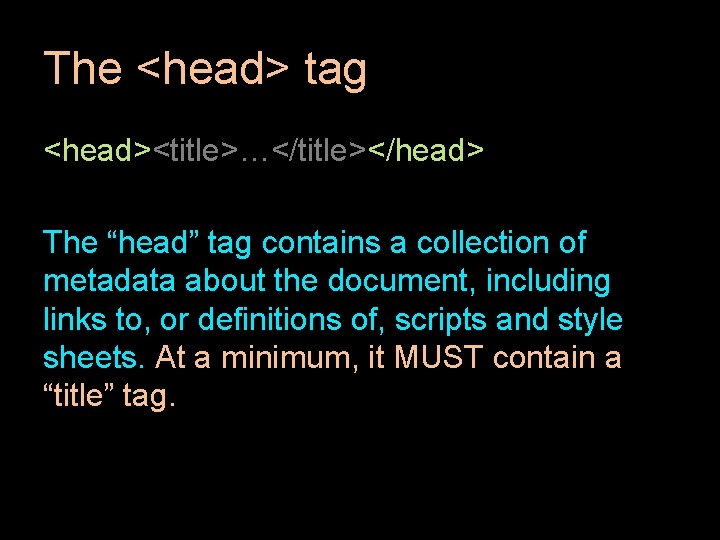 The <head> tag <head><title>…</title></head> The “head” tag contains a collection of metadata about the