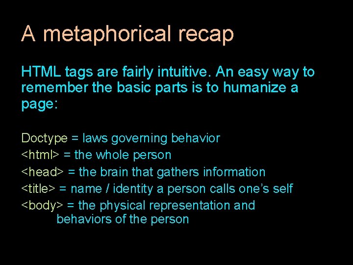 A metaphorical recap HTML tags are fairly intuitive. An easy way to remember the