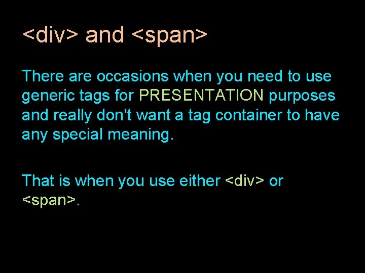 <div> and <span> There are occasions when you need to use generic tags for