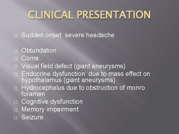 CLINICAL PRESENTATION � Sudden onset severe headache � Obtundation Coma Visual field defect (giant