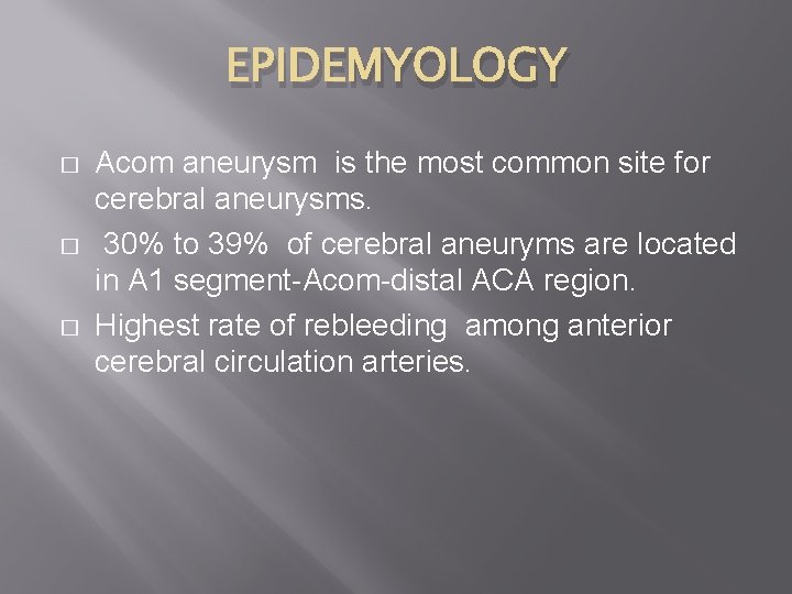 EPIDEMYOLOGY � � � Acom aneurysm is the most common site for cerebral aneurysms.