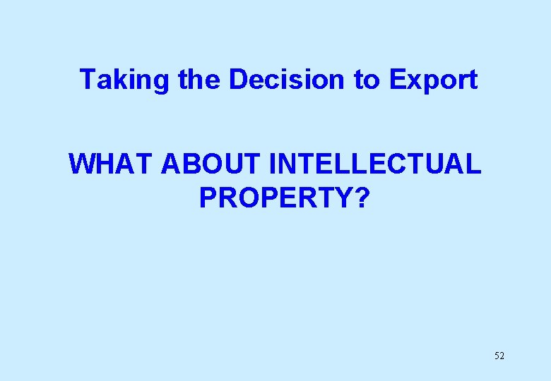 Taking the Decision to Export WHAT ABOUT INTELLECTUAL PROPERTY? 52 