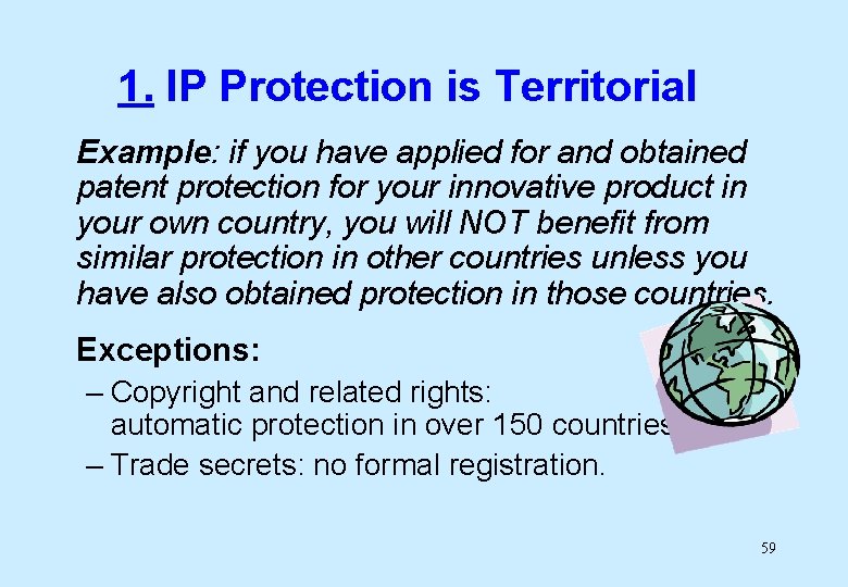 1. IP Protection is Territorial Example: if you have applied for and obtained patent