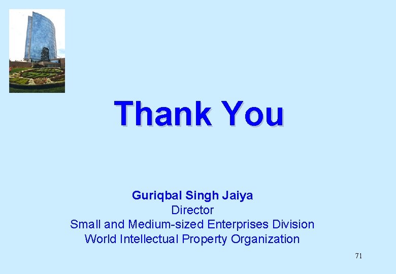 Thank You Guriqbal Singh Jaiya Director Small and Medium-sized Enterprises Division World Intellectual Property