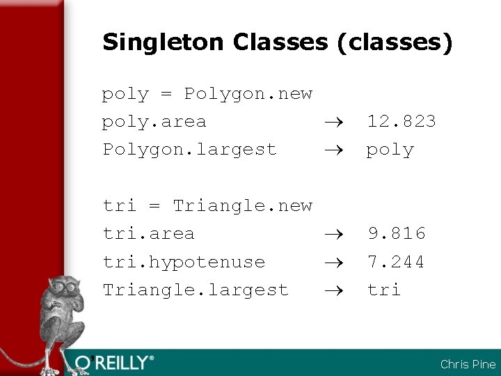Singleton Classes (classes) poly = Polygon. new poly. area Polygon. largest 12. 823 poly