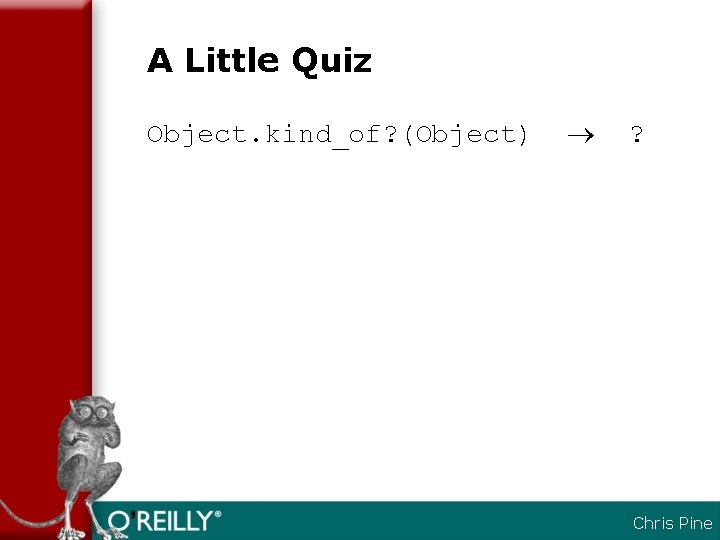 A Little Quiz Object. kind_of? (Object) ? Chris Pine 