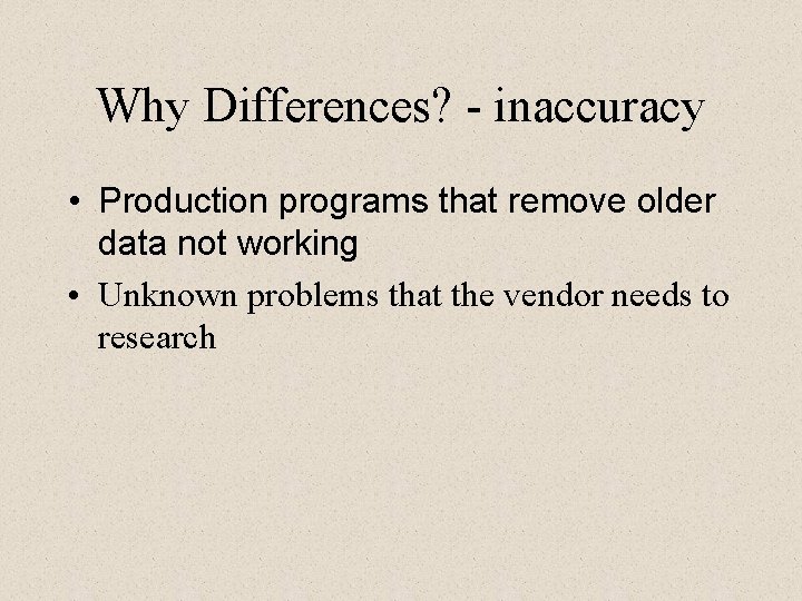 Why Differences? - inaccuracy • Production programs that remove older data not working •
