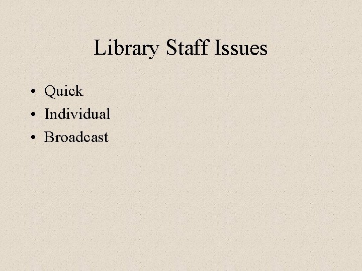 Library Staff Issues • Quick • Individual • Broadcast 