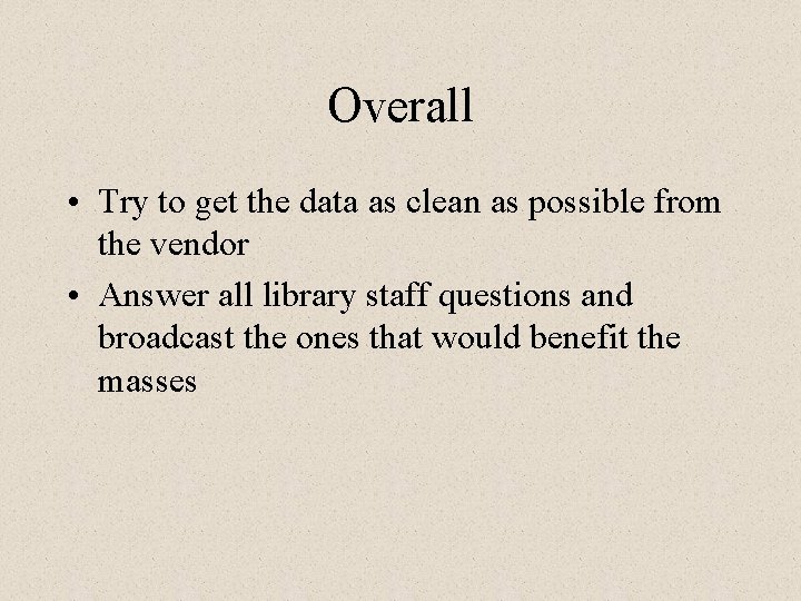 Overall • Try to get the data as clean as possible from the vendor