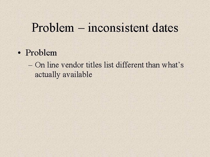 Problem – inconsistent dates • Problem – On line vendor titles list different than