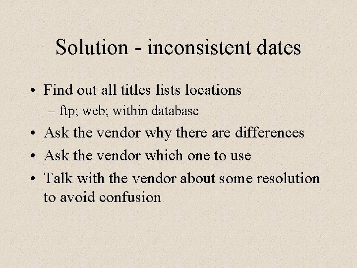 Solution - inconsistent dates • Find out all titles lists locations – ftp; web;
