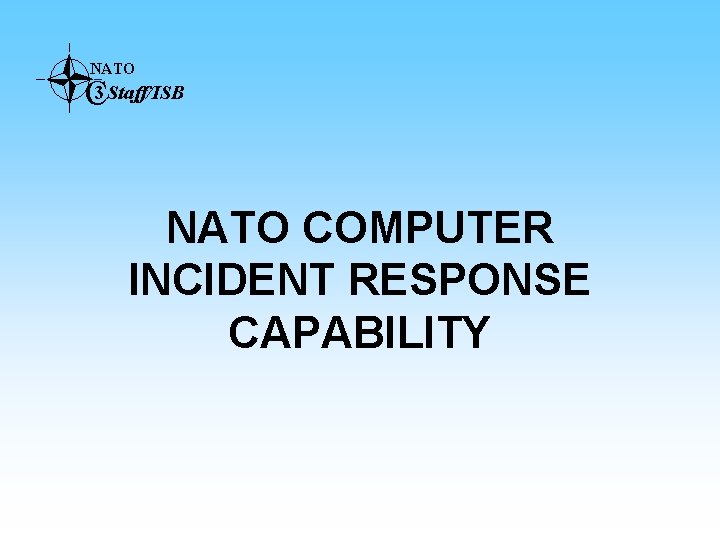 NATO C 3 Staff/ISB NATO COMPUTER INCIDENT RESPONSE CAPABILITY 