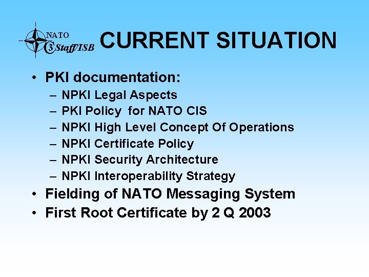 C 3 Staff/ISB CURRENT NATO SITUATION • PKI documentation: – – – NPKI Legal
