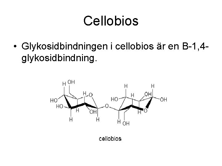 Cellobios • Glykosidbindningen i cellobios är en B-1, 4 glykosidbindning. 