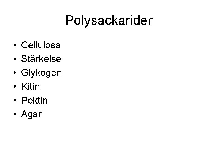 Polysackarider • • • Cellulosa Stärkelse Glykogen Kitin Pektin Agar 