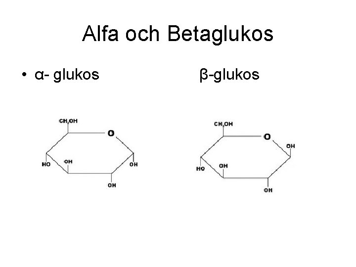 Alfa och Betaglukos • α- glukos β-glukos 