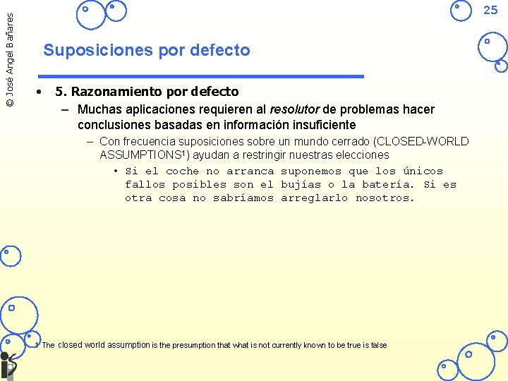 © José Angel Bañares 25 Suposiciones por defecto • 5. Razonamiento por defecto –