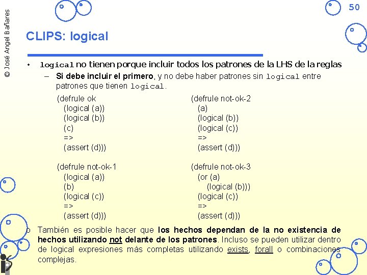 © José Angel Bañares 50 CLIPS: logical • logical no tienen porque incluir todos
