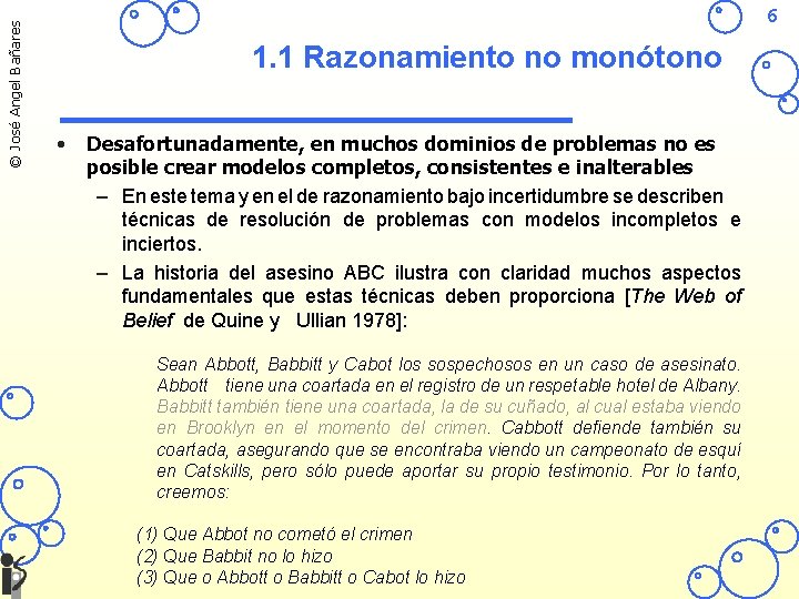 © José Angel Bañares 6 1. 1 Razonamiento no monótono • Desafortunadamente, en muchos